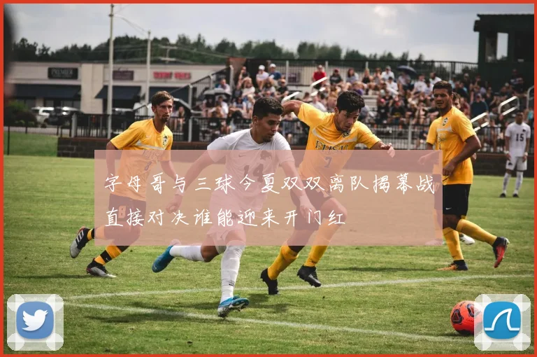 字母哥与三球今夏双双离队揭幕战直接对决谁能迎来开门红