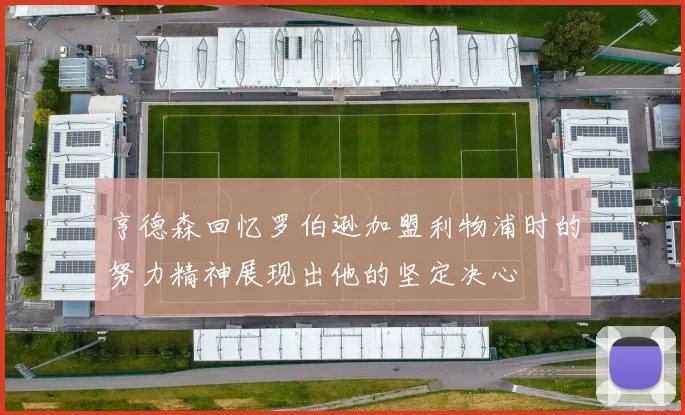 亨德森回忆罗伯逊加盟利物浦时的努力精神展现出他的坚定决心